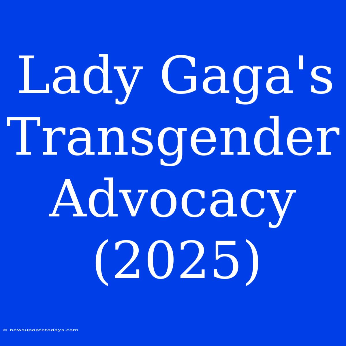 Lady Gaga's Transgender Advocacy (2025)