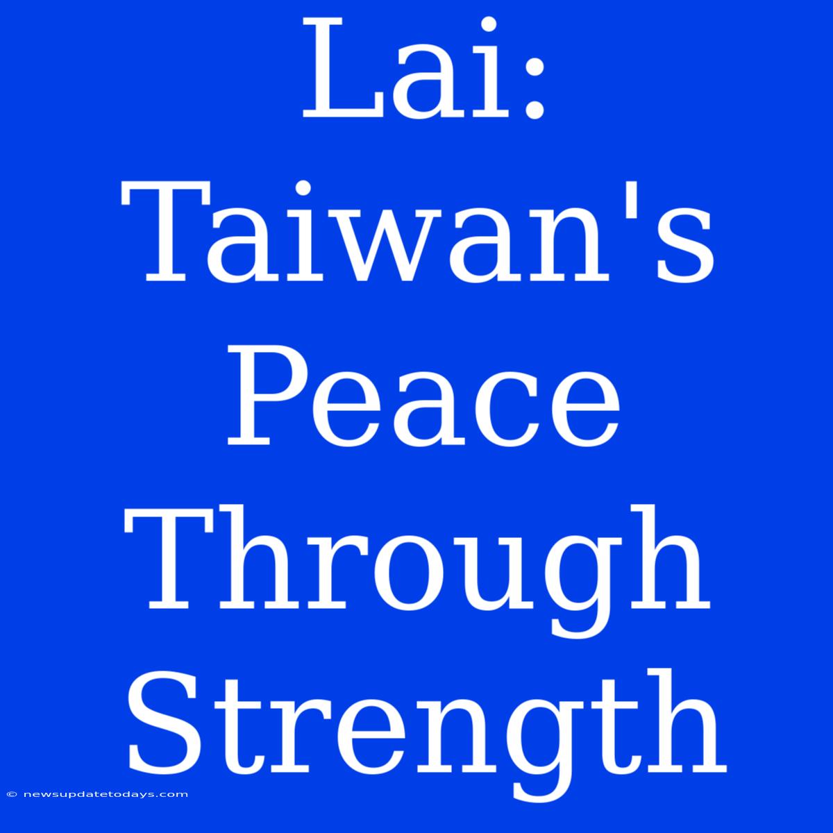 Lai: Taiwan's Peace Through Strength