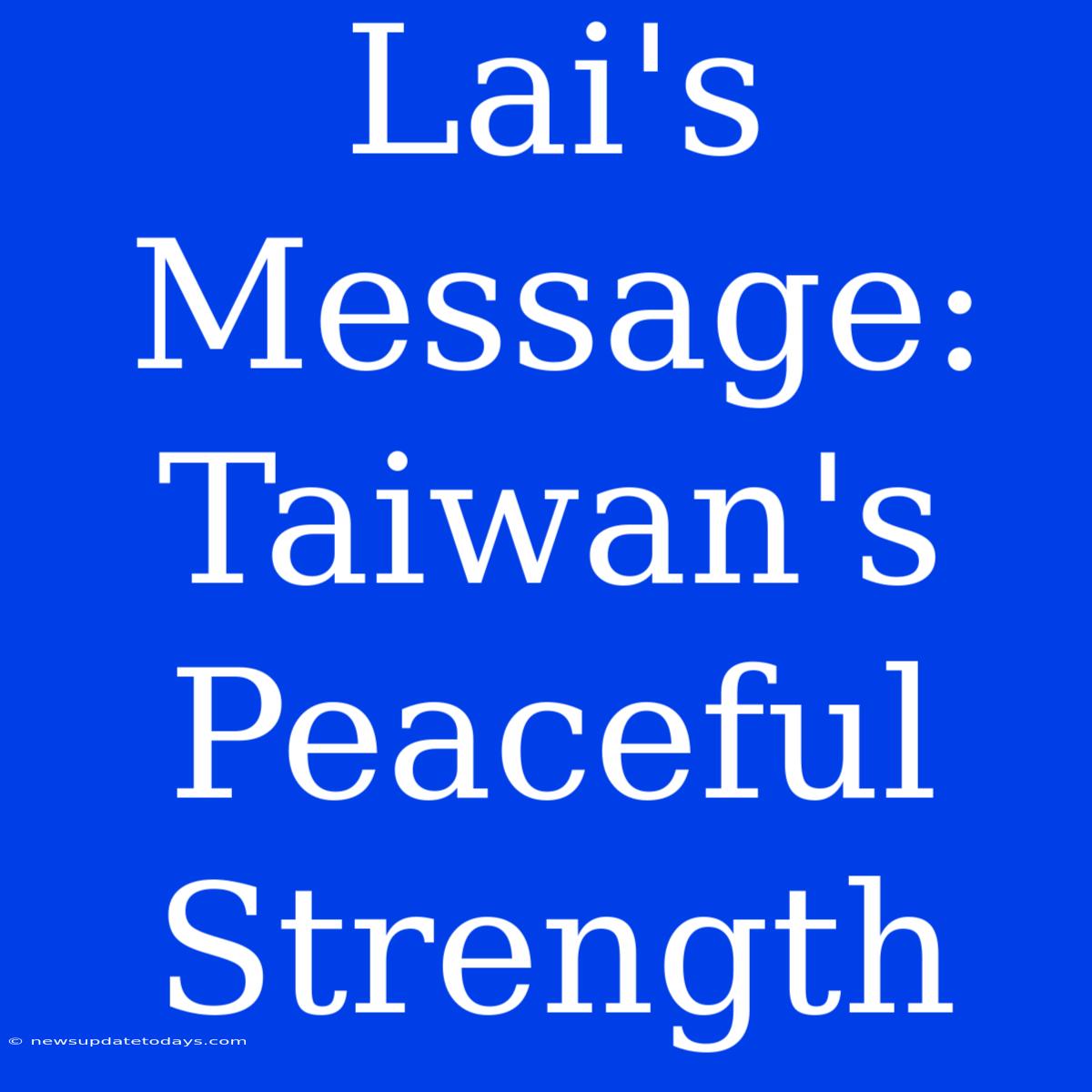 Lai's Message: Taiwan's Peaceful Strength