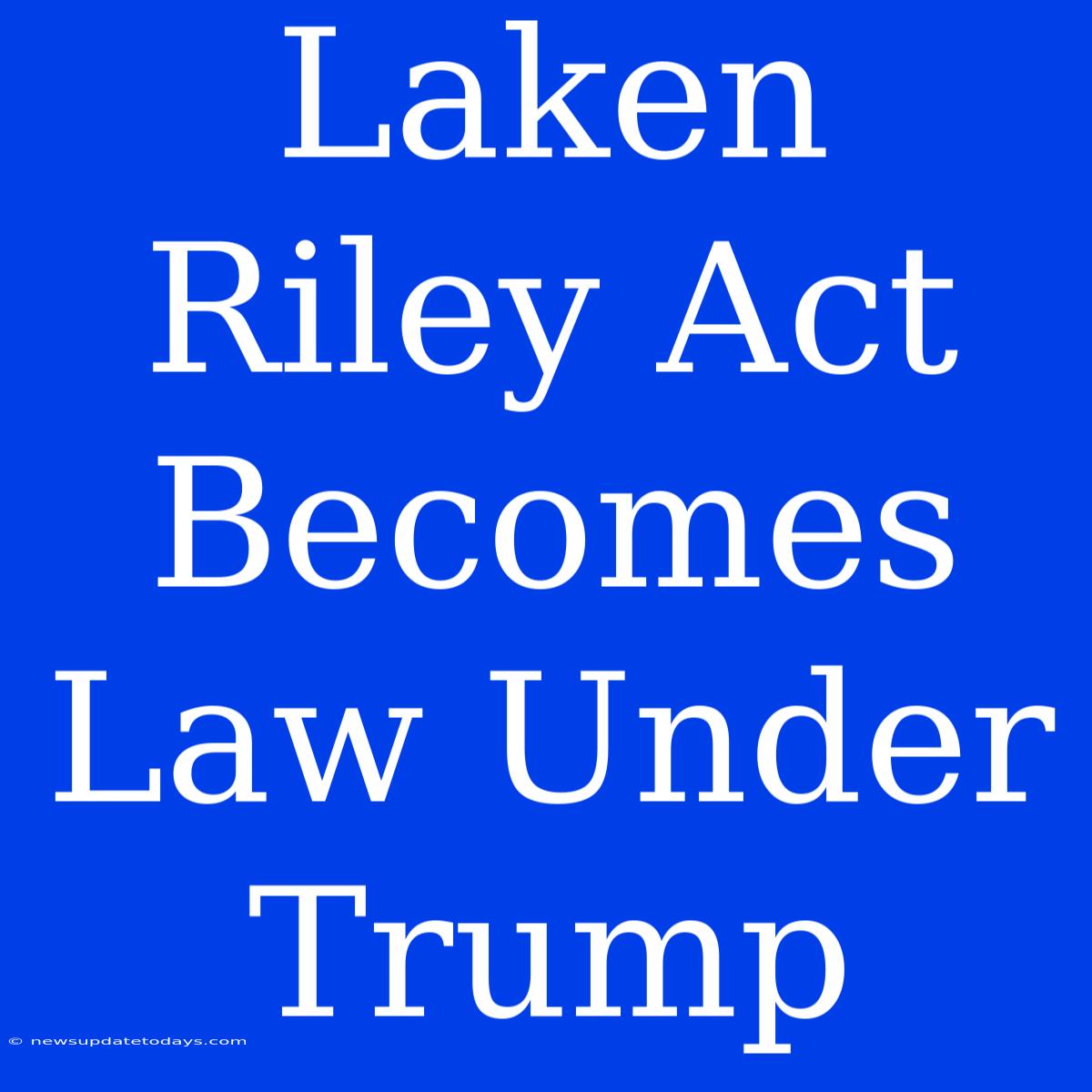 Laken Riley Act Becomes Law Under Trump