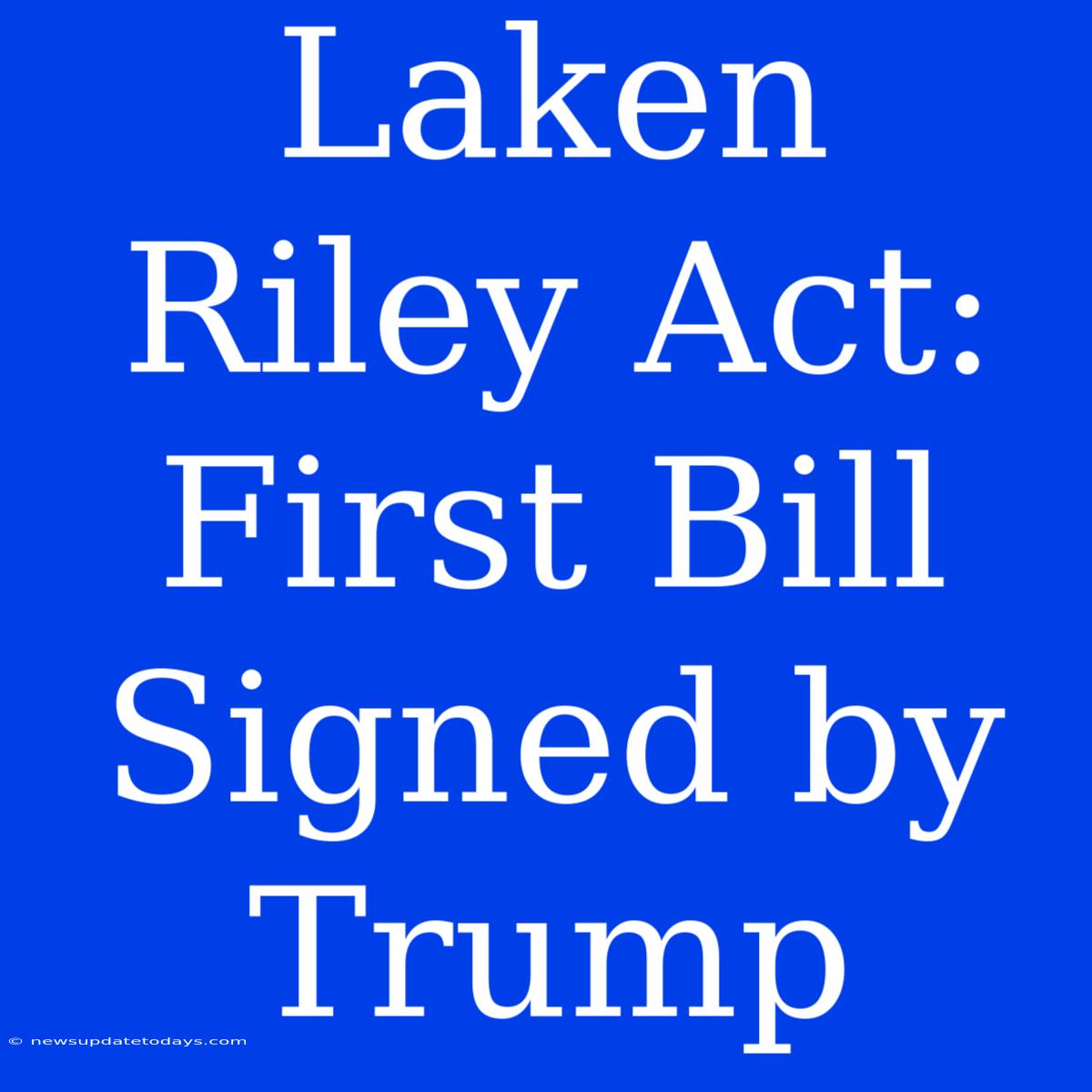 Laken Riley Act: First Bill Signed By Trump