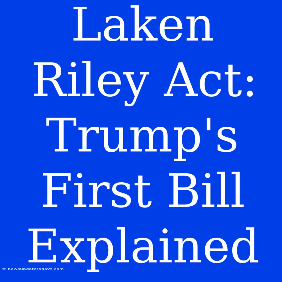 Laken Riley Act: Trump's First Bill Explained