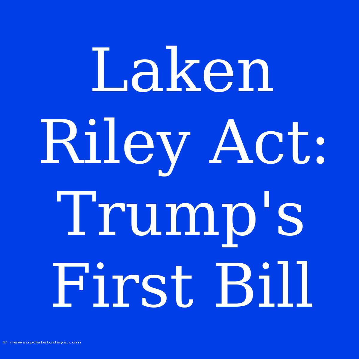 Laken Riley Act: Trump's First Bill