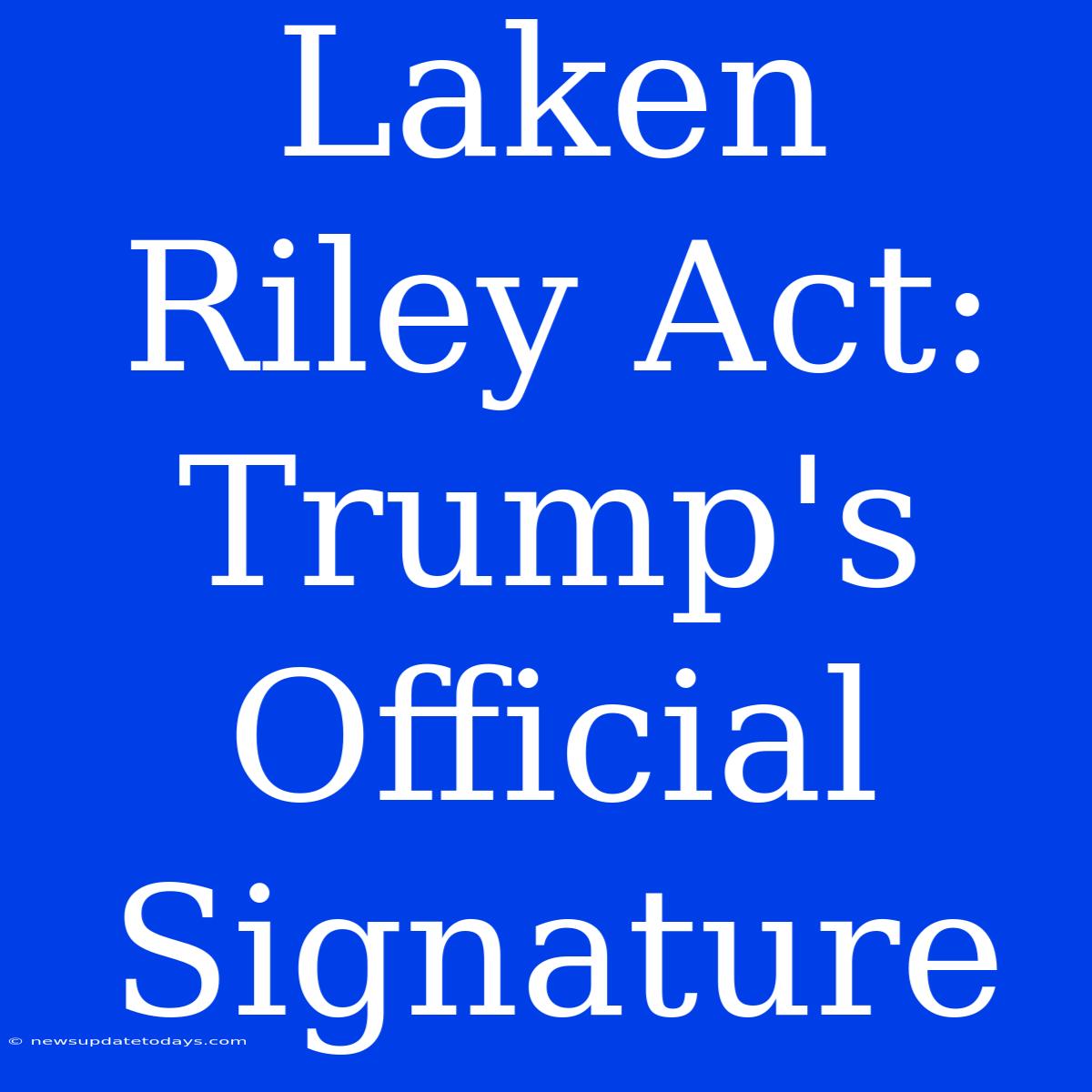 Laken Riley Act: Trump's Official Signature