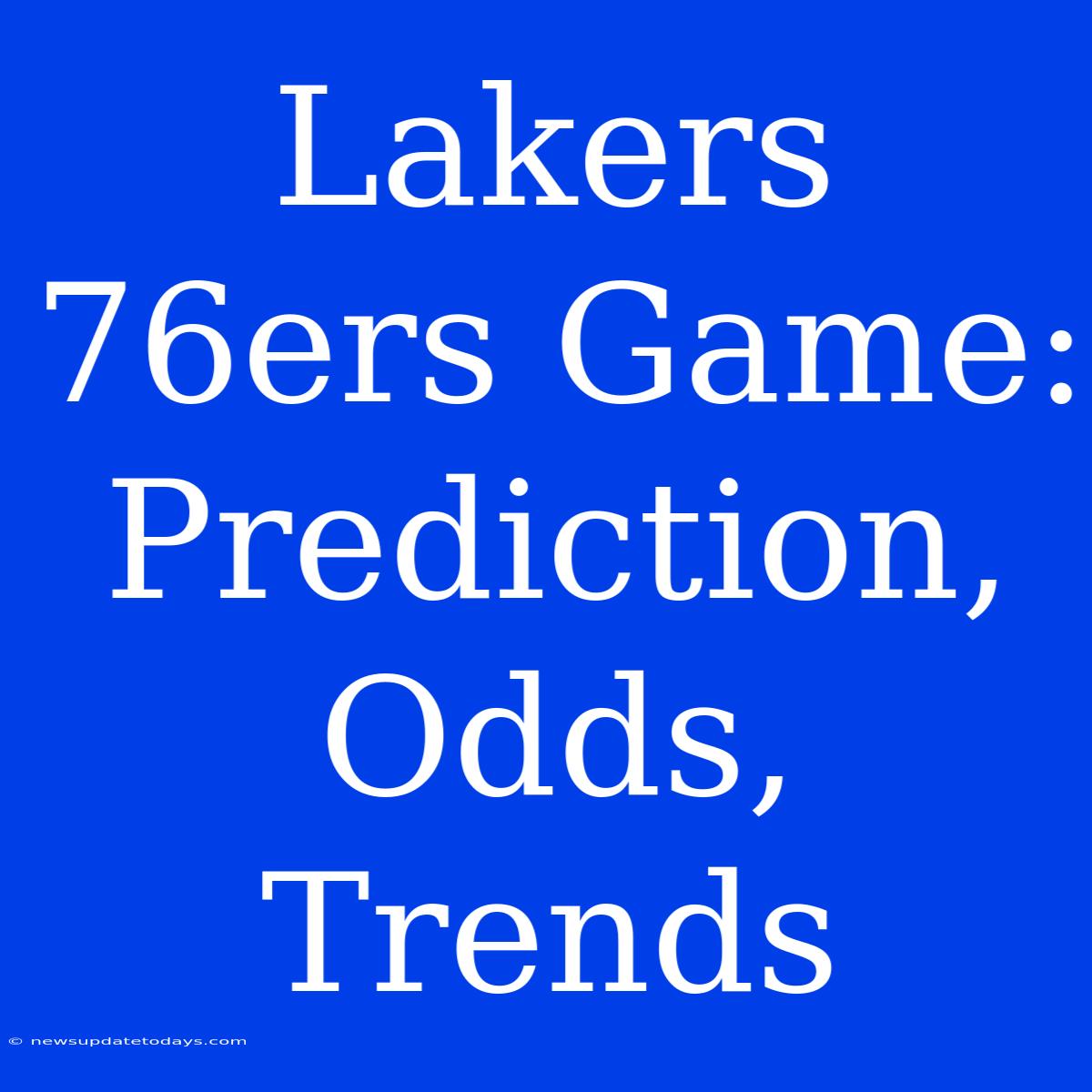 Lakers 76ers Game: Prediction, Odds, Trends