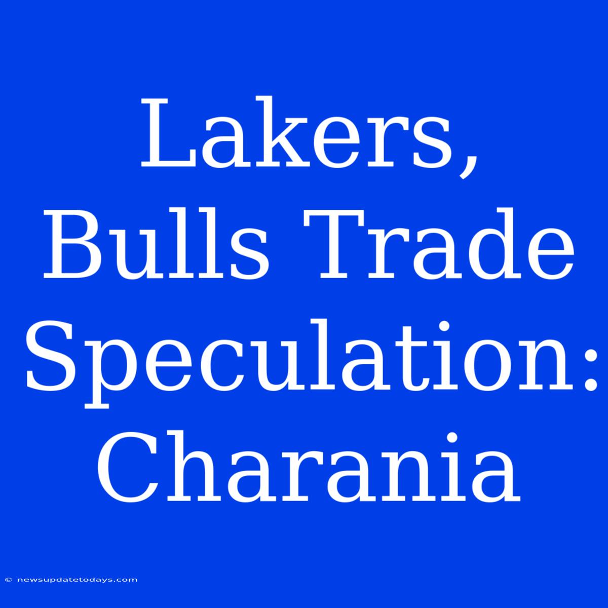 Lakers, Bulls Trade Speculation: Charania