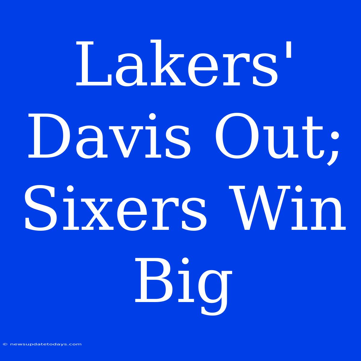 Lakers' Davis Out; Sixers Win Big