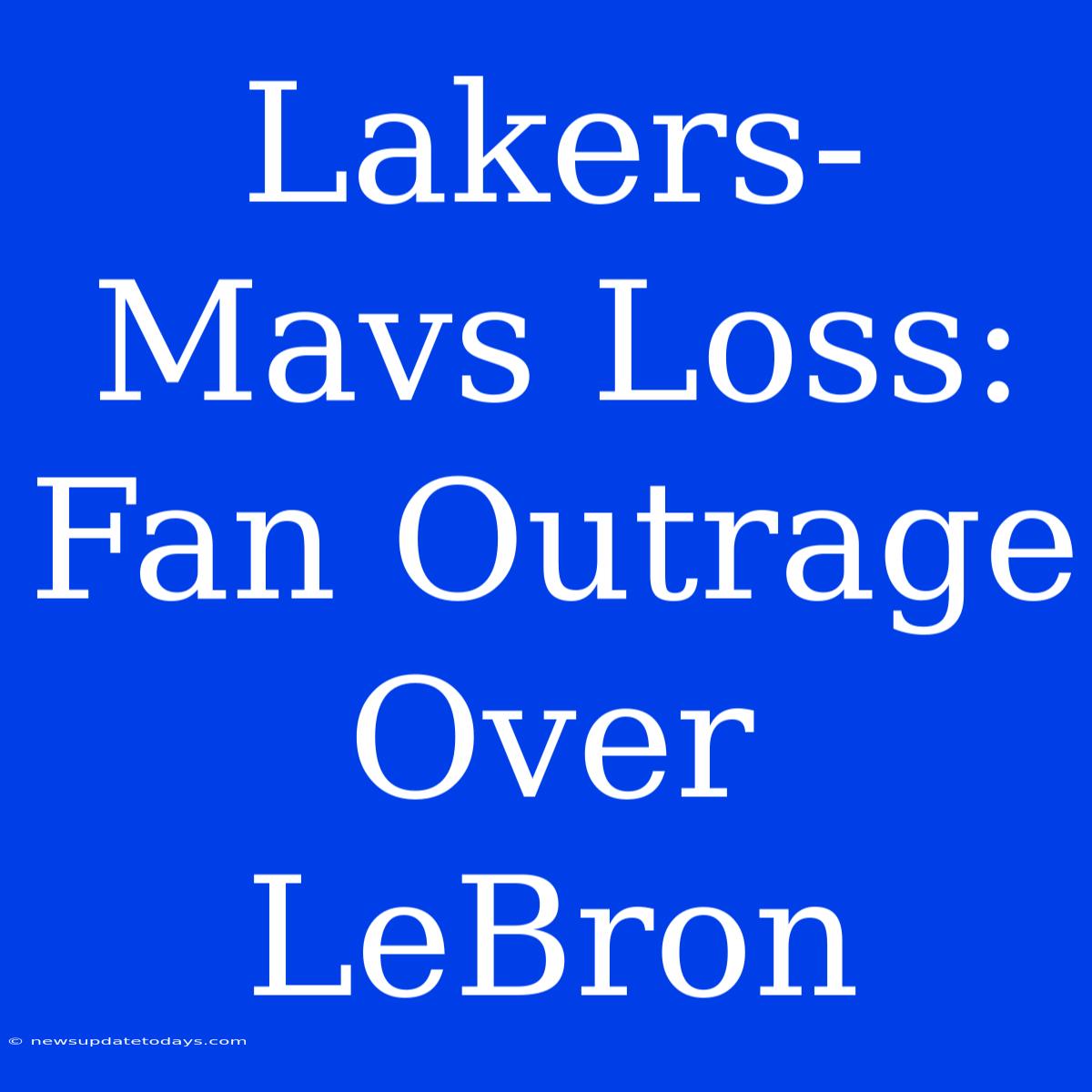 Lakers-Mavs Loss: Fan Outrage Over LeBron