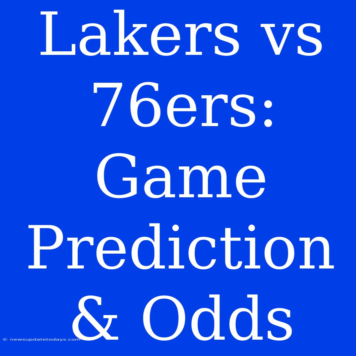 Lakers Vs 76ers: Game Prediction & Odds