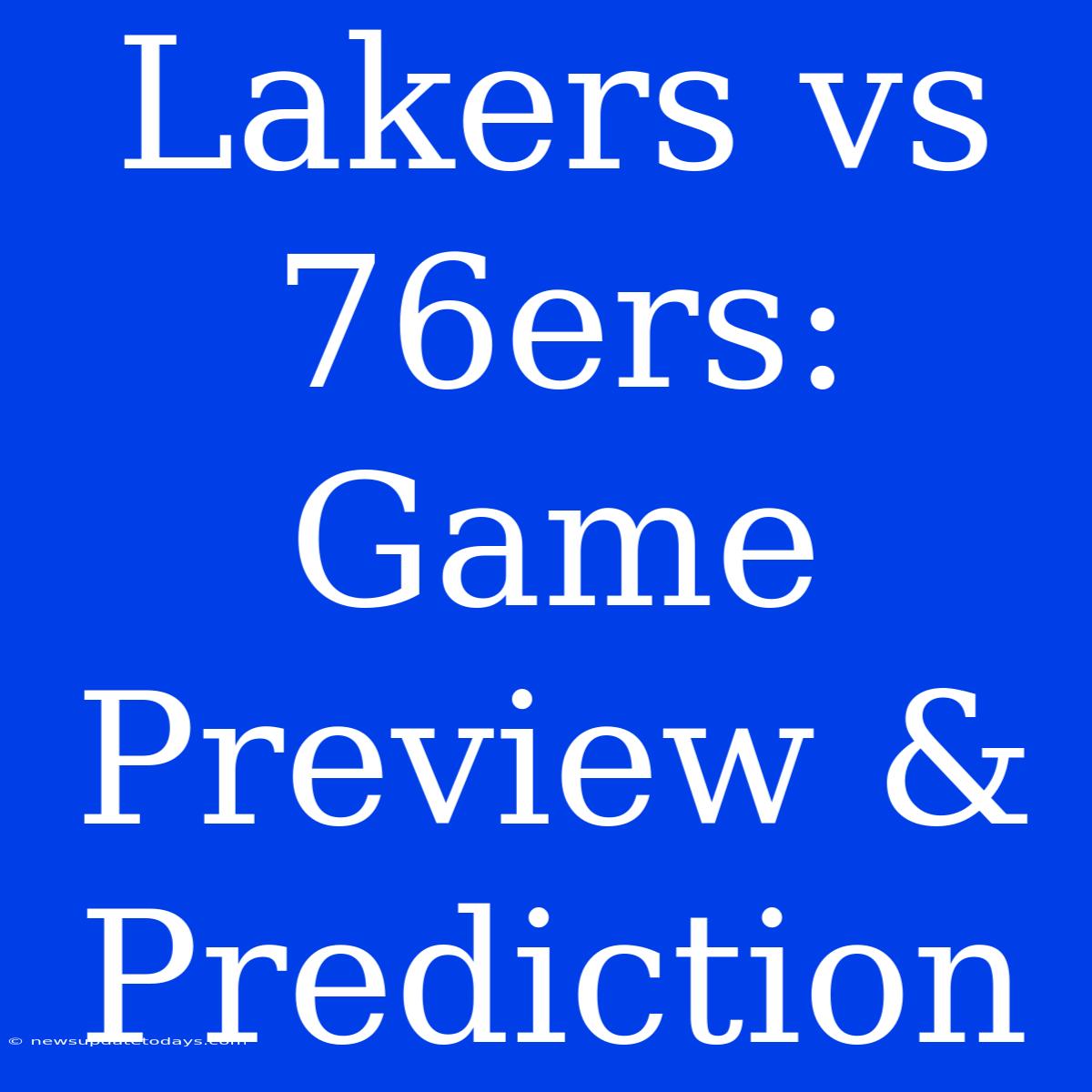 Lakers Vs 76ers:  Game Preview & Prediction