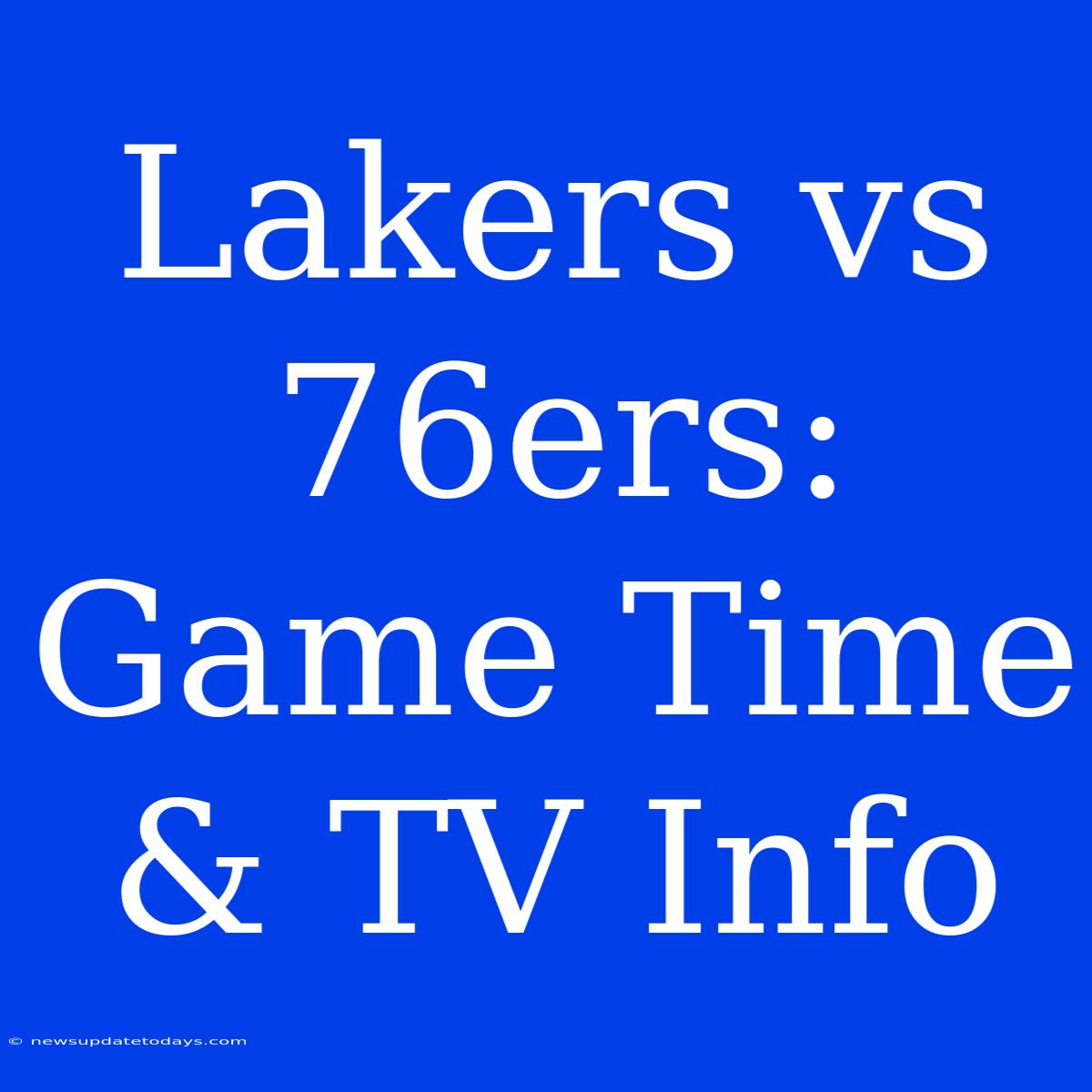 Lakers Vs 76ers: Game Time & TV Info