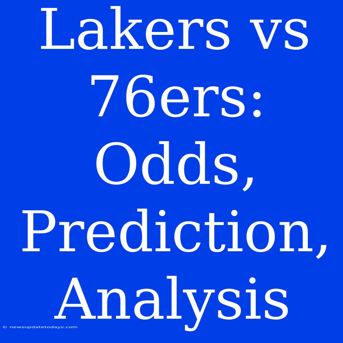 Lakers Vs 76ers: Odds, Prediction, Analysis