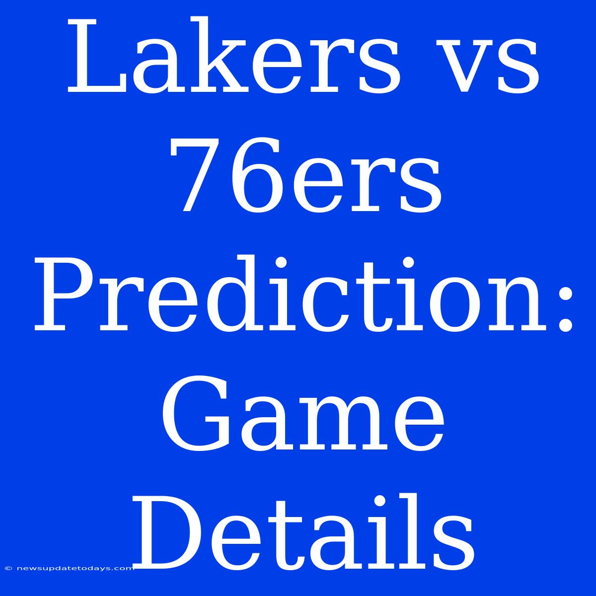 Lakers Vs 76ers Prediction: Game Details