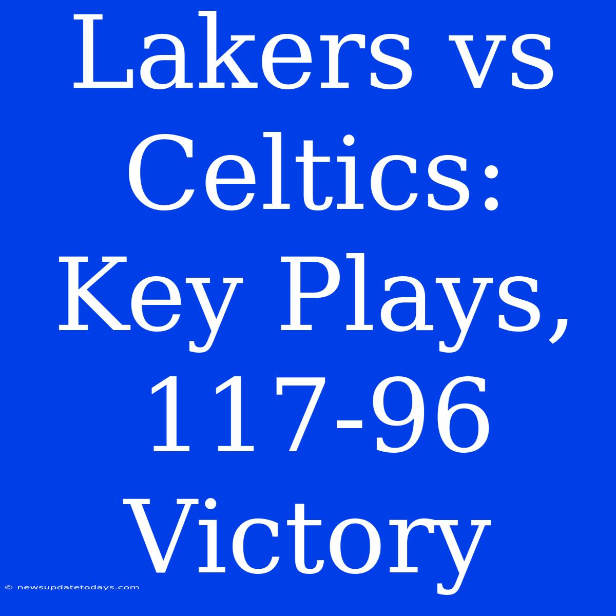 Lakers Vs Celtics: Key Plays, 117-96 Victory