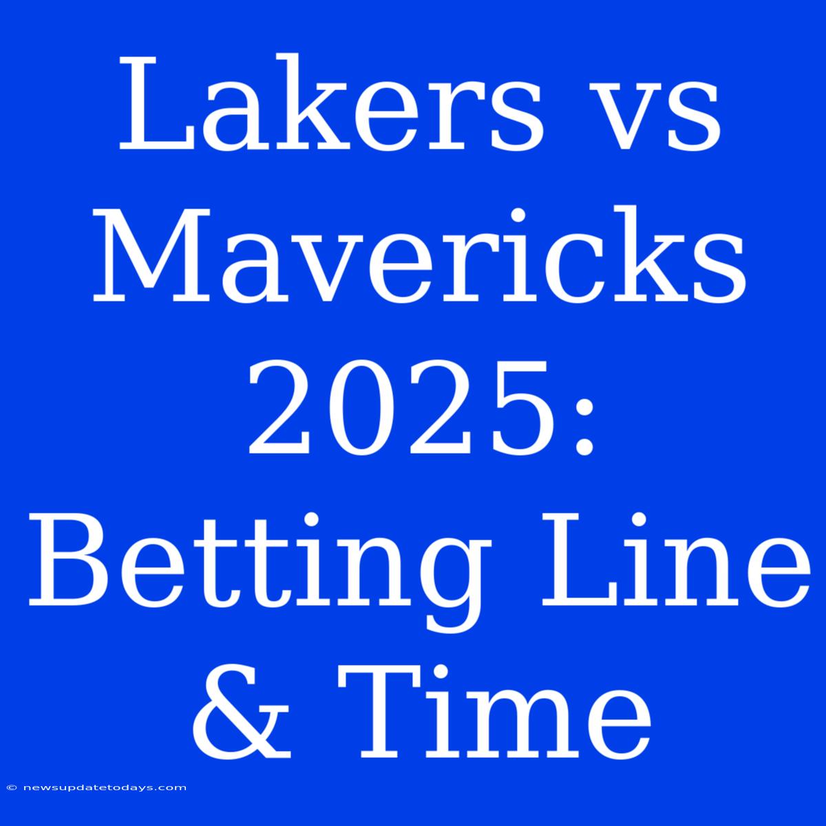 Lakers Vs Mavericks 2025: Betting Line & Time