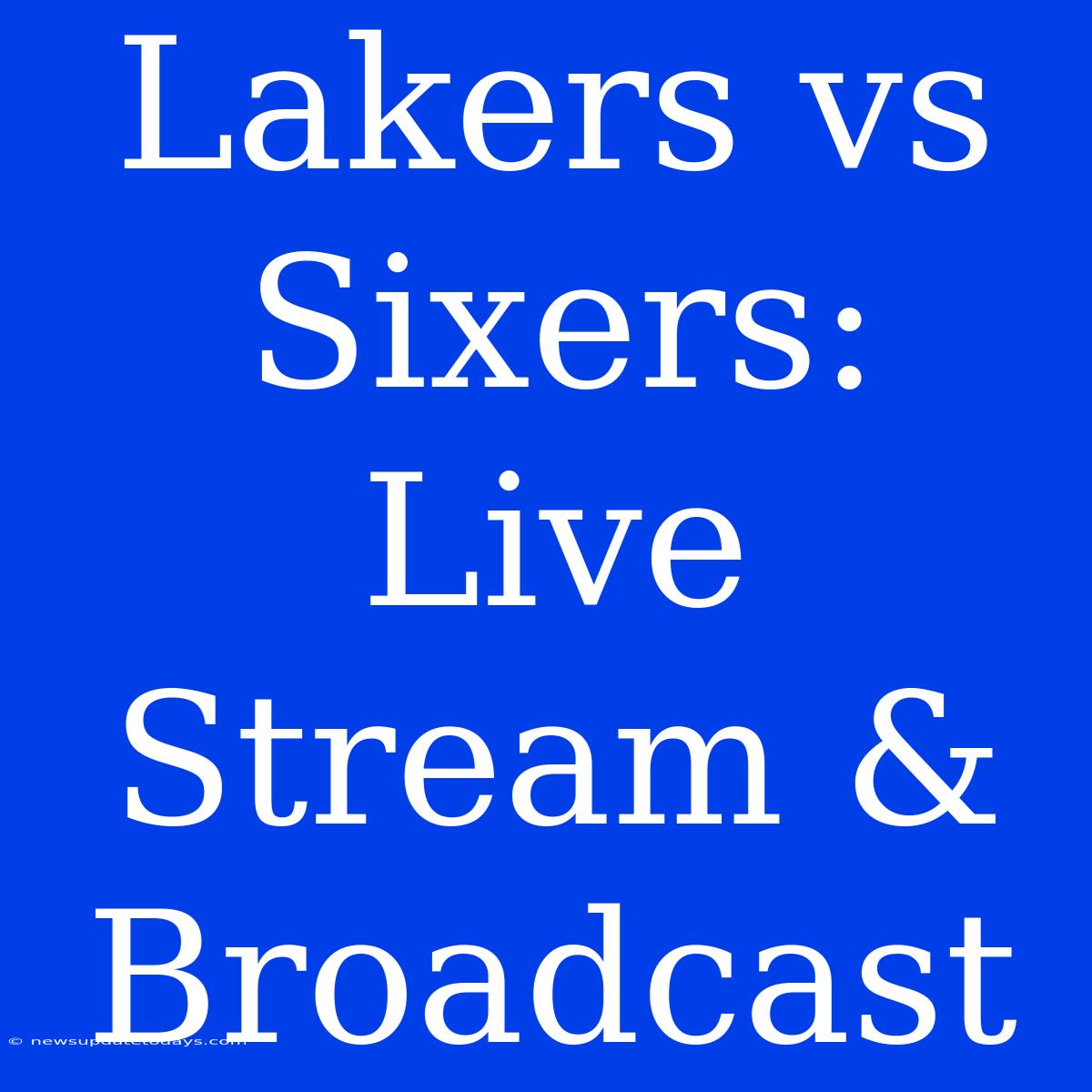 Lakers Vs Sixers: Live Stream & Broadcast