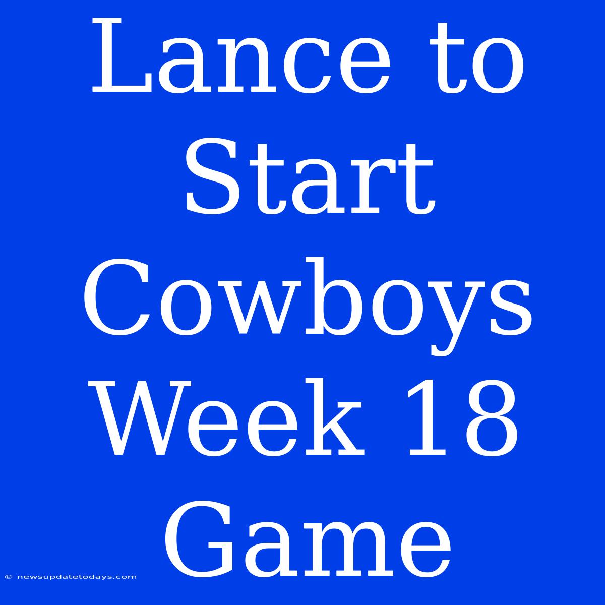 Lance To Start Cowboys Week 18 Game