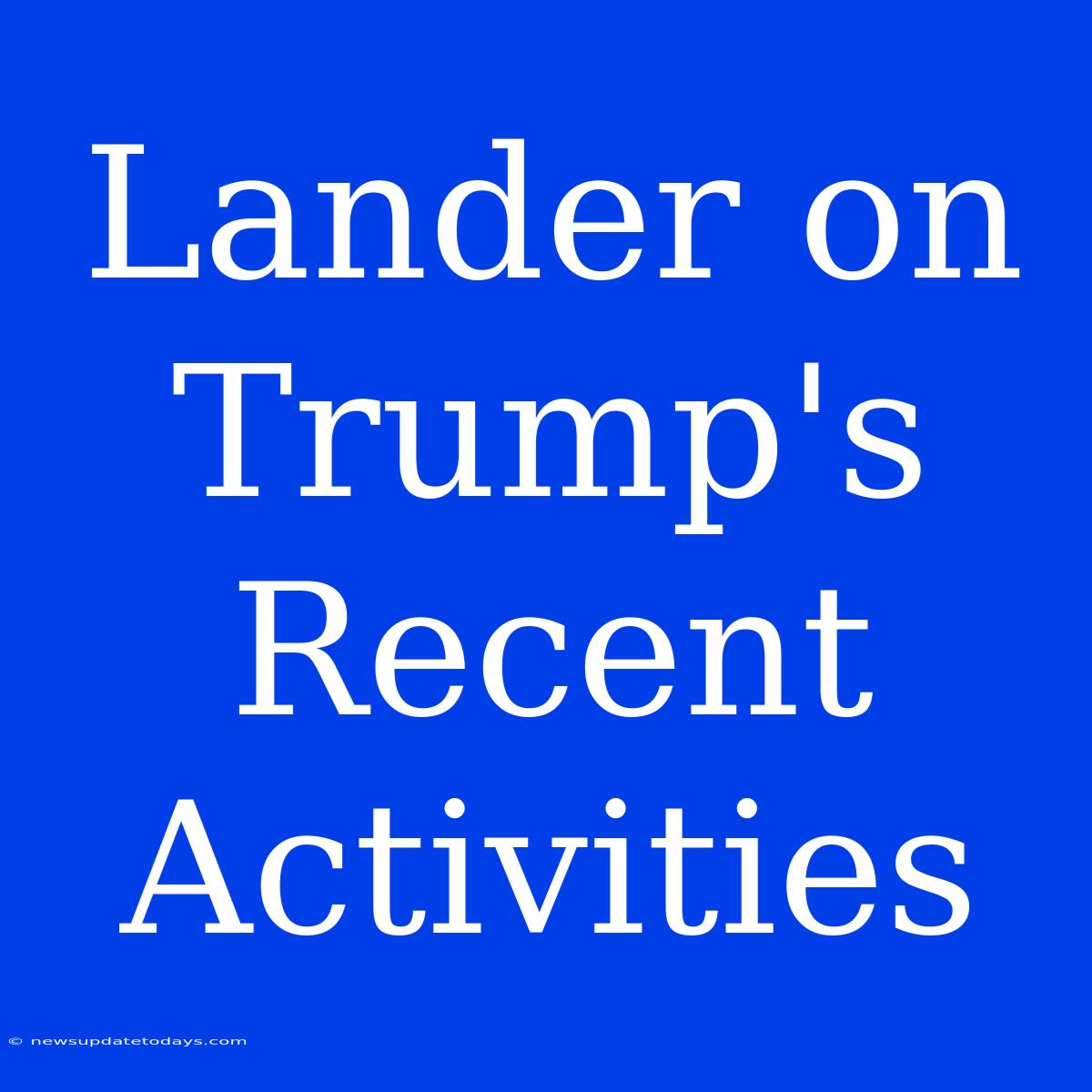 Lander On Trump's Recent Activities