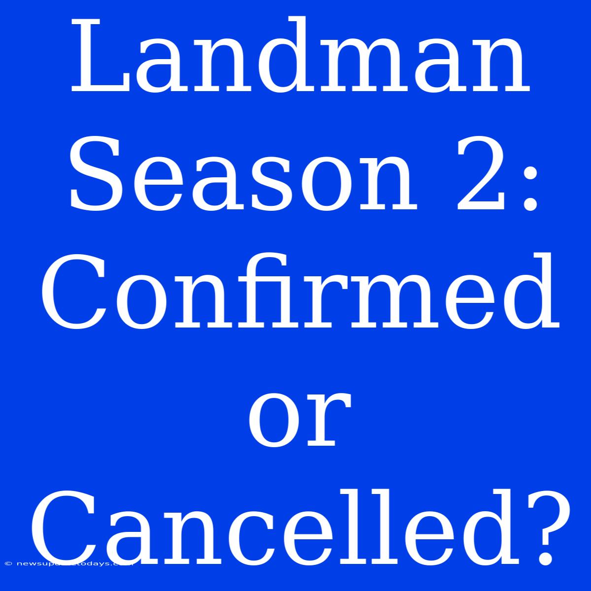 Landman Season 2: Confirmed Or Cancelled?