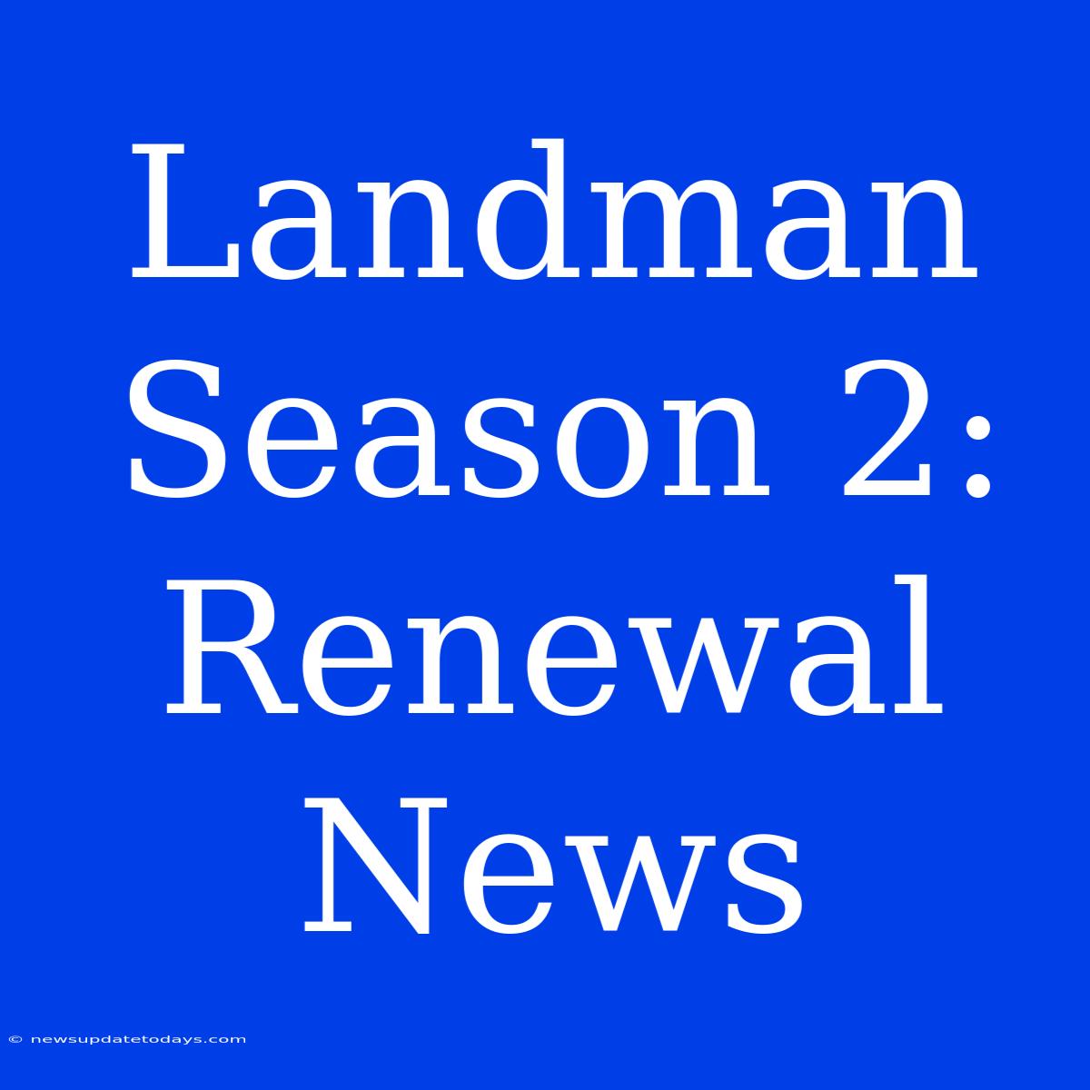 Landman Season 2: Renewal News