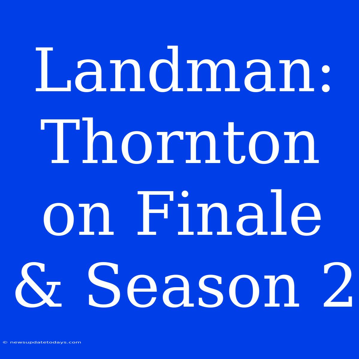 Landman: Thornton On Finale & Season 2