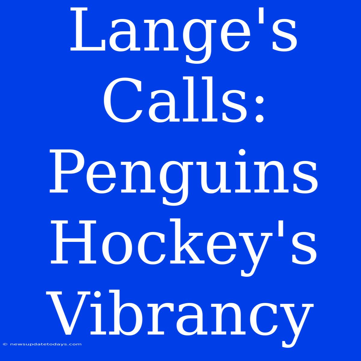 Lange's Calls: Penguins Hockey's Vibrancy