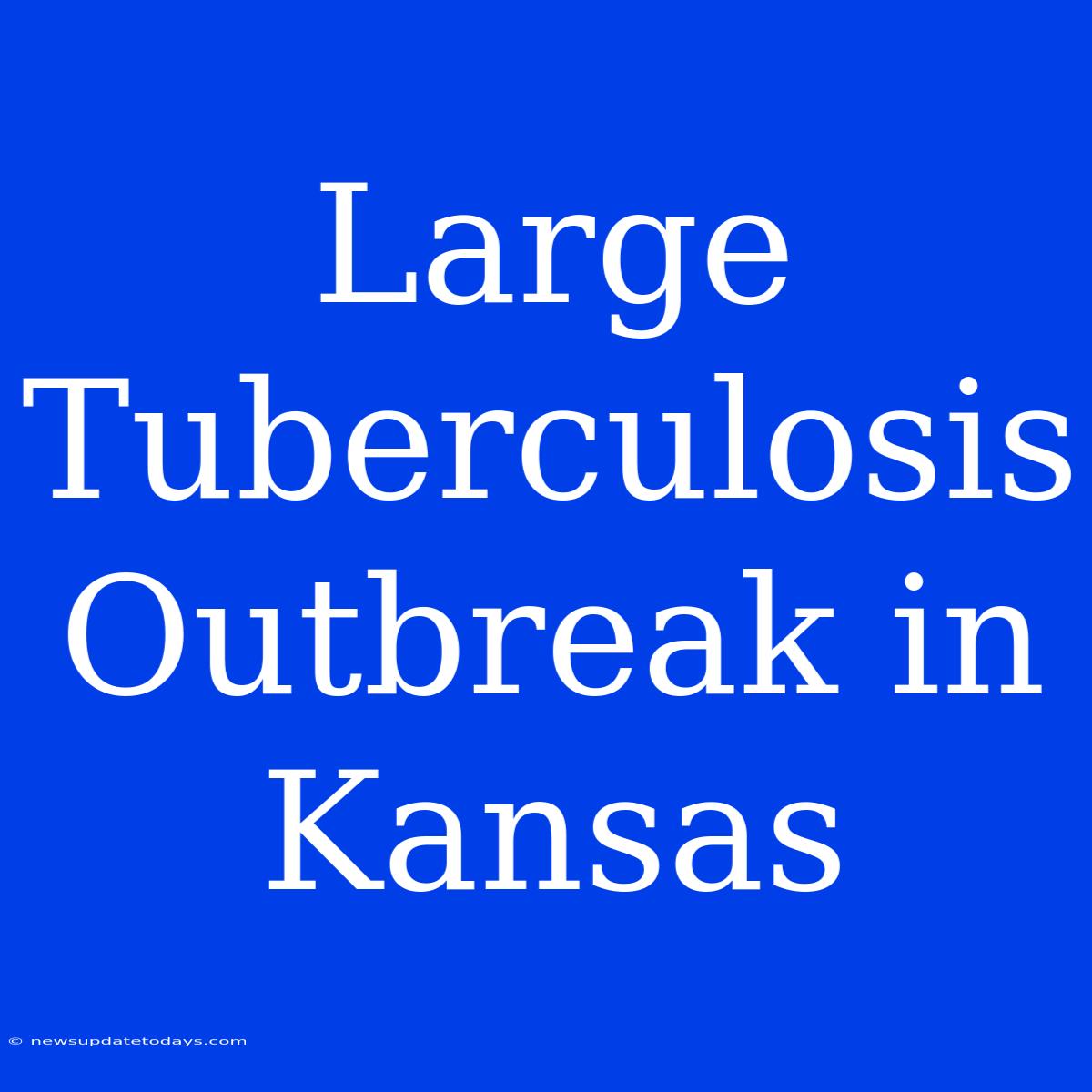 Large Tuberculosis Outbreak In Kansas