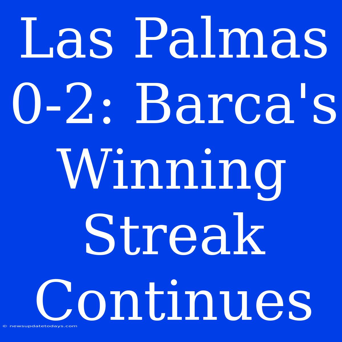 Las Palmas 0-2: Barca's Winning Streak Continues