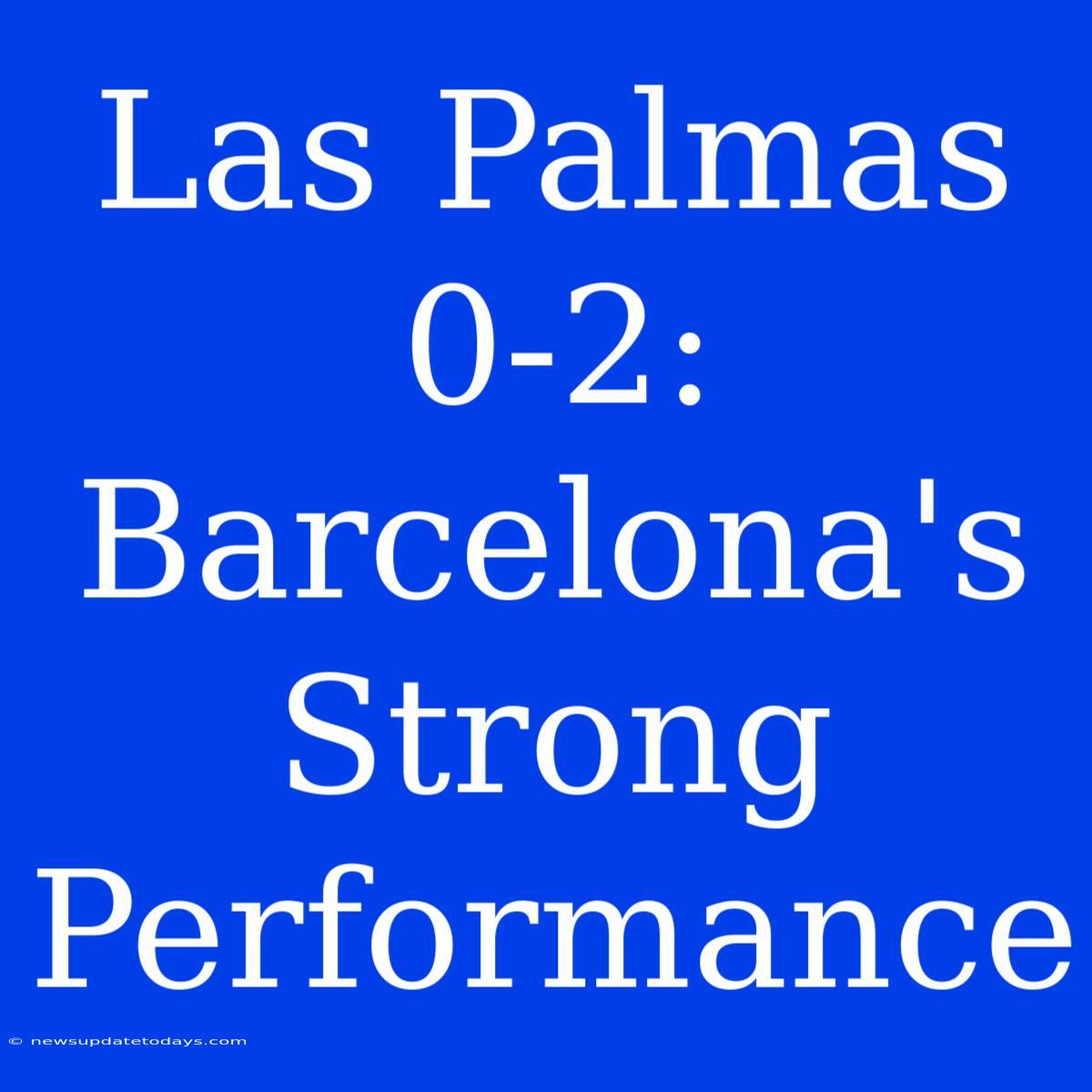 Las Palmas 0-2: Barcelona's Strong Performance