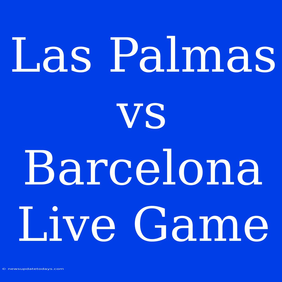 Las Palmas Vs Barcelona Live Game