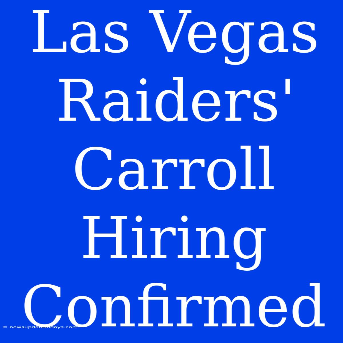 Las Vegas Raiders' Carroll Hiring Confirmed