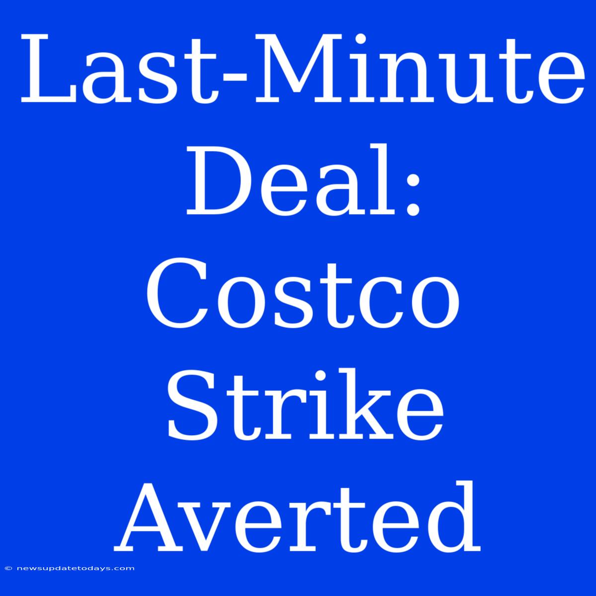 Last-Minute Deal: Costco Strike Averted