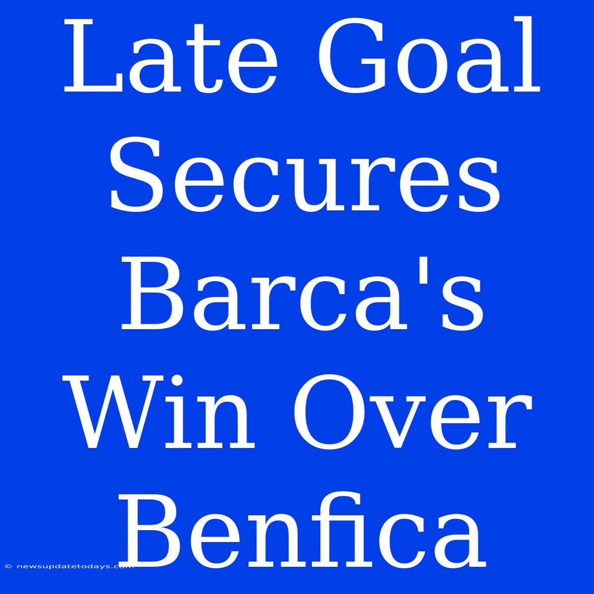 Late Goal Secures Barca's Win Over Benfica