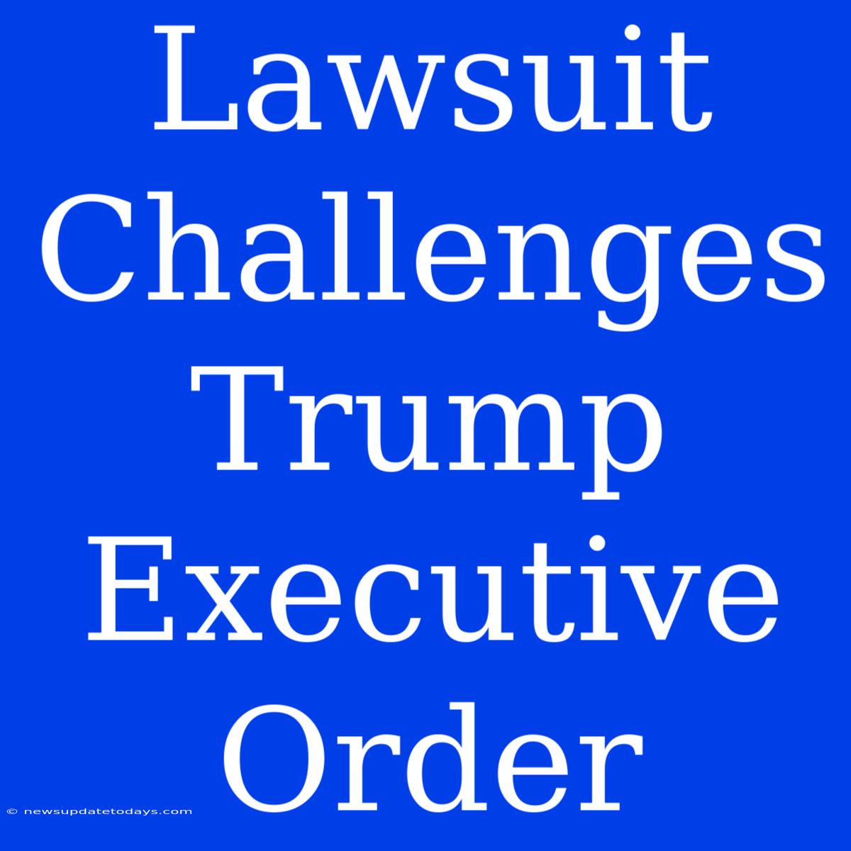 Lawsuit Challenges Trump Executive Order