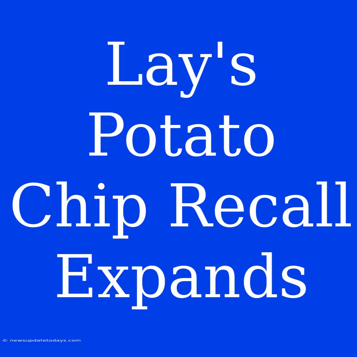 Lay's Potato Chip Recall Expands