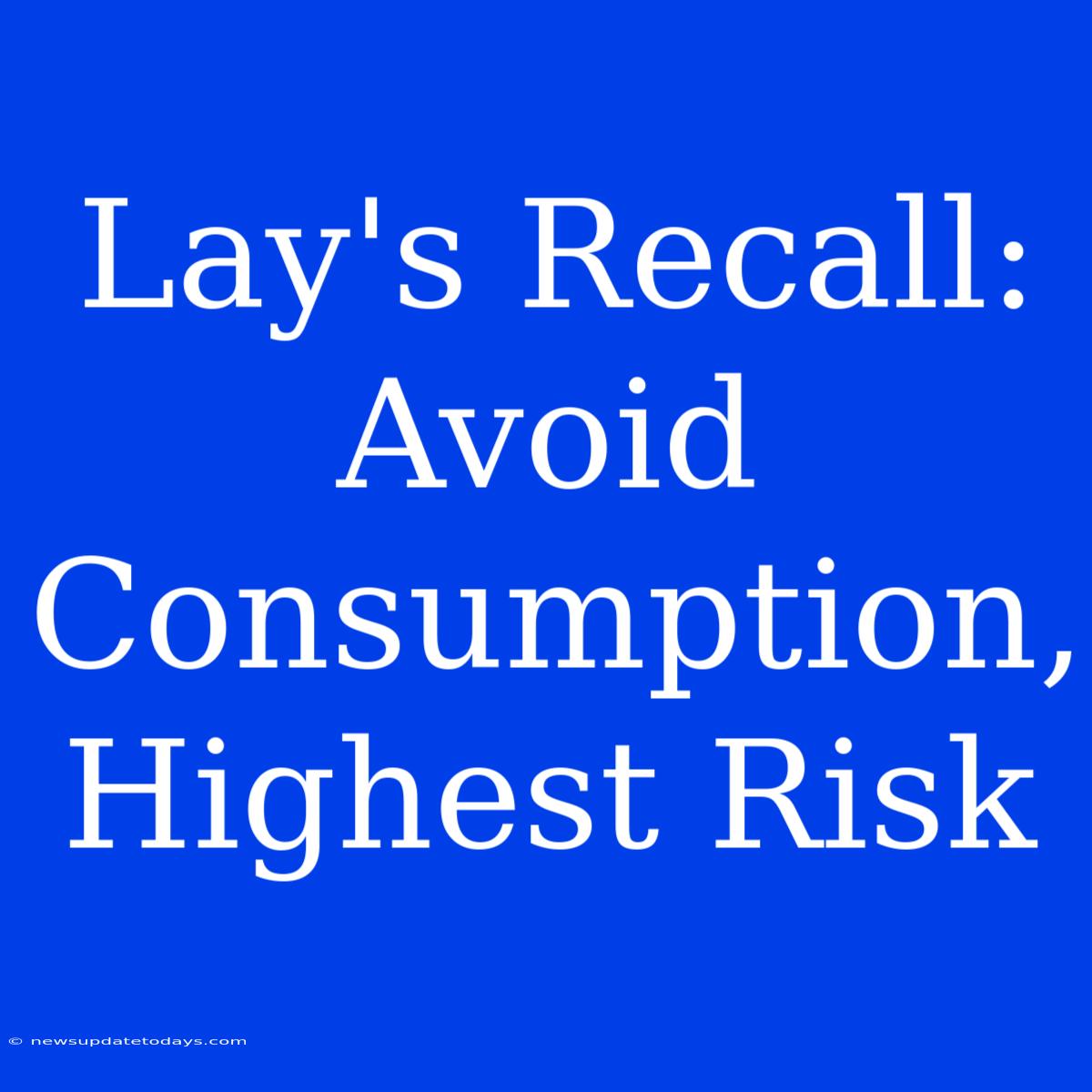 Lay's Recall: Avoid Consumption, Highest Risk