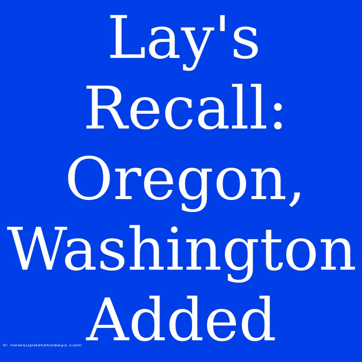 Lay's Recall: Oregon, Washington Added