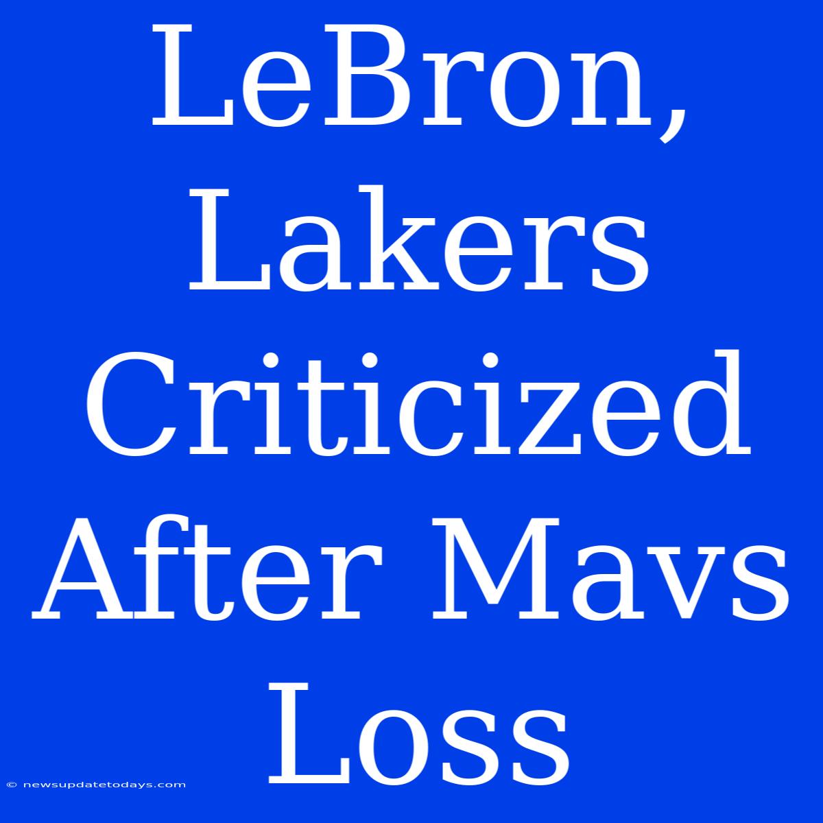 LeBron, Lakers Criticized After Mavs Loss