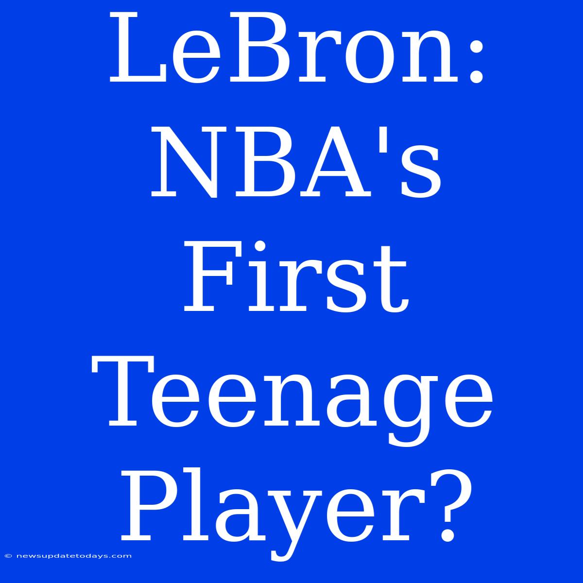 LeBron: NBA's First Teenage Player?