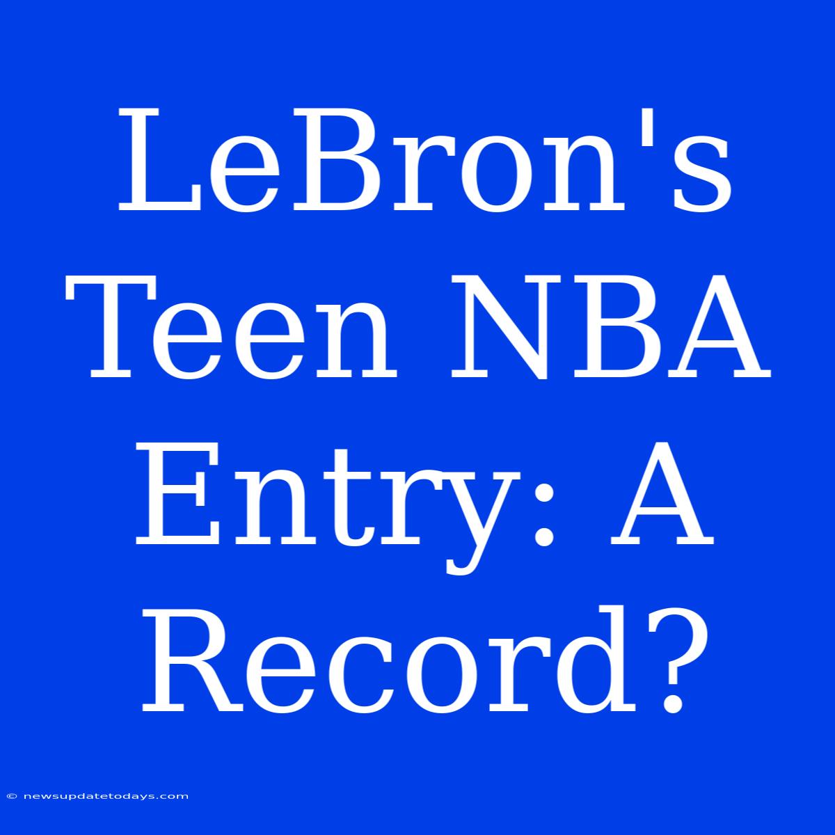 LeBron's Teen NBA Entry: A Record?