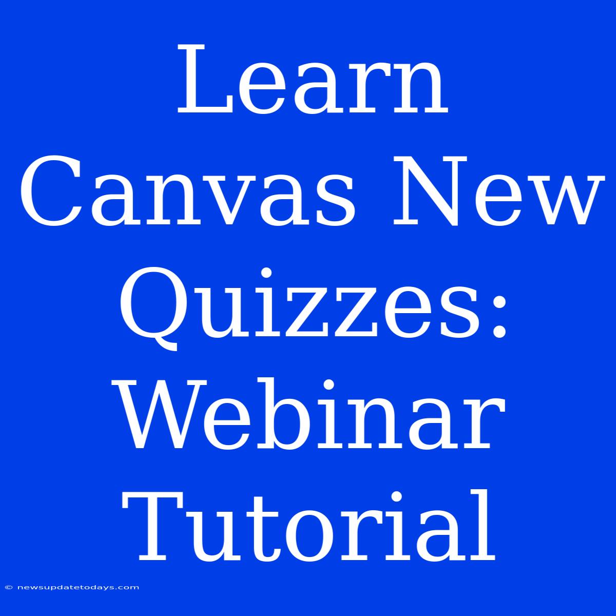 Learn Canvas New Quizzes: Webinar Tutorial