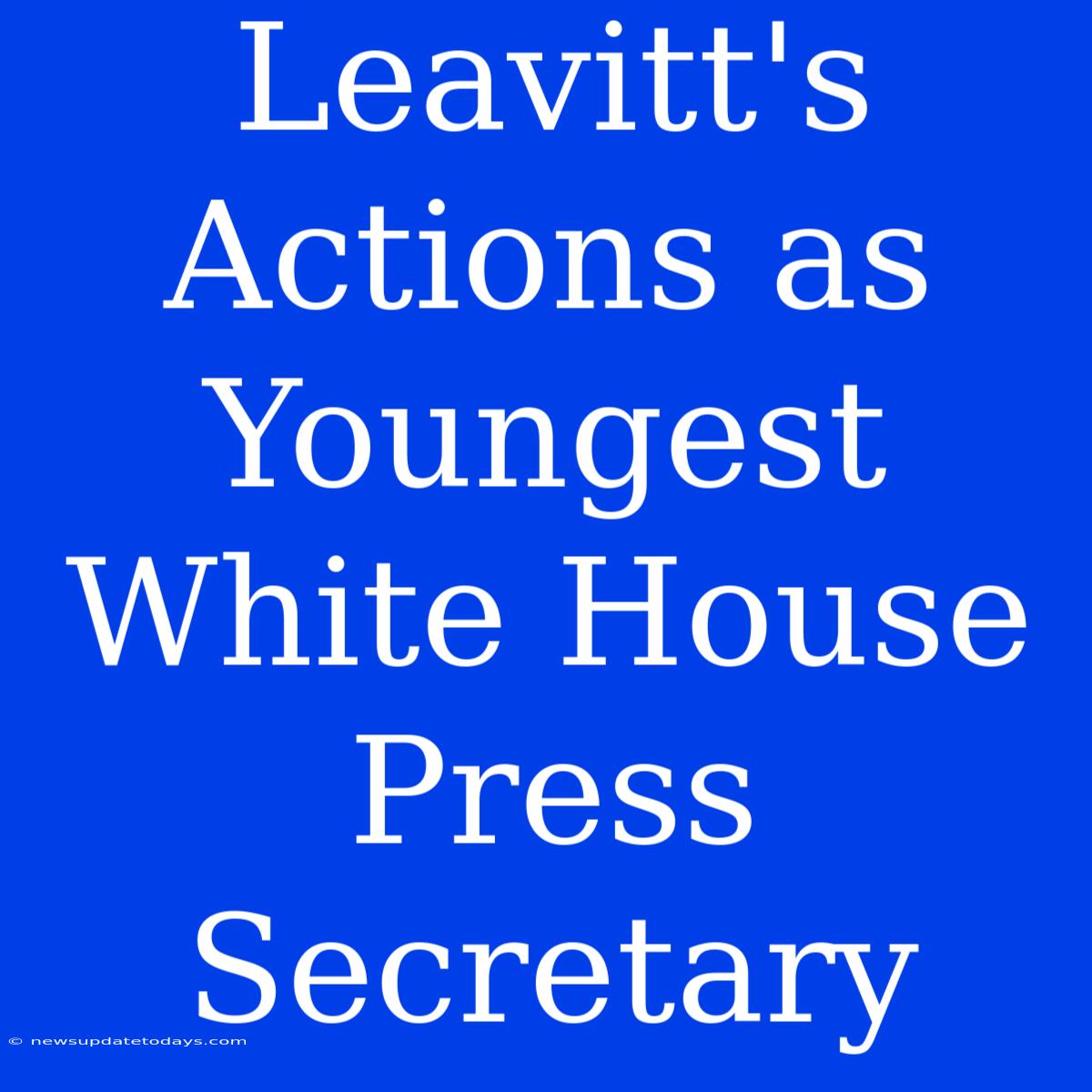 Leavitt's Actions As Youngest White House Press Secretary