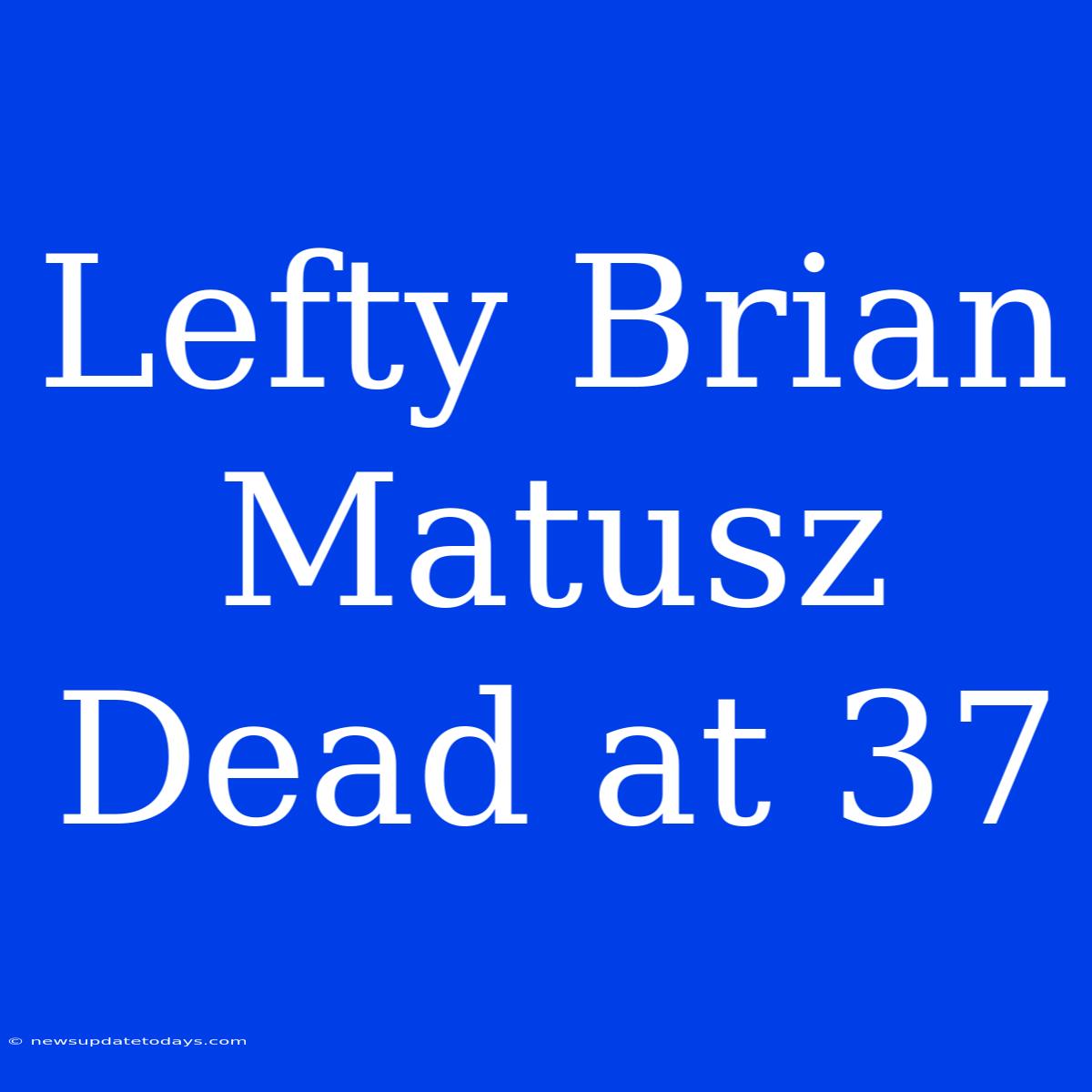 Lefty Brian Matusz Dead At 37