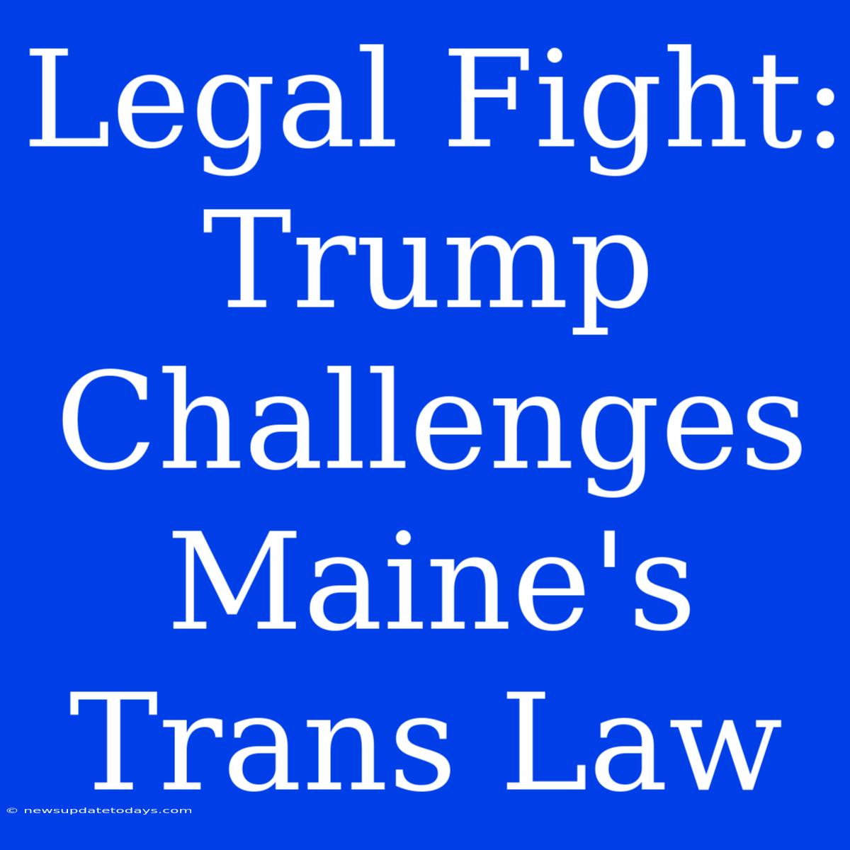 Legal Fight: Trump Challenges Maine's Trans Law