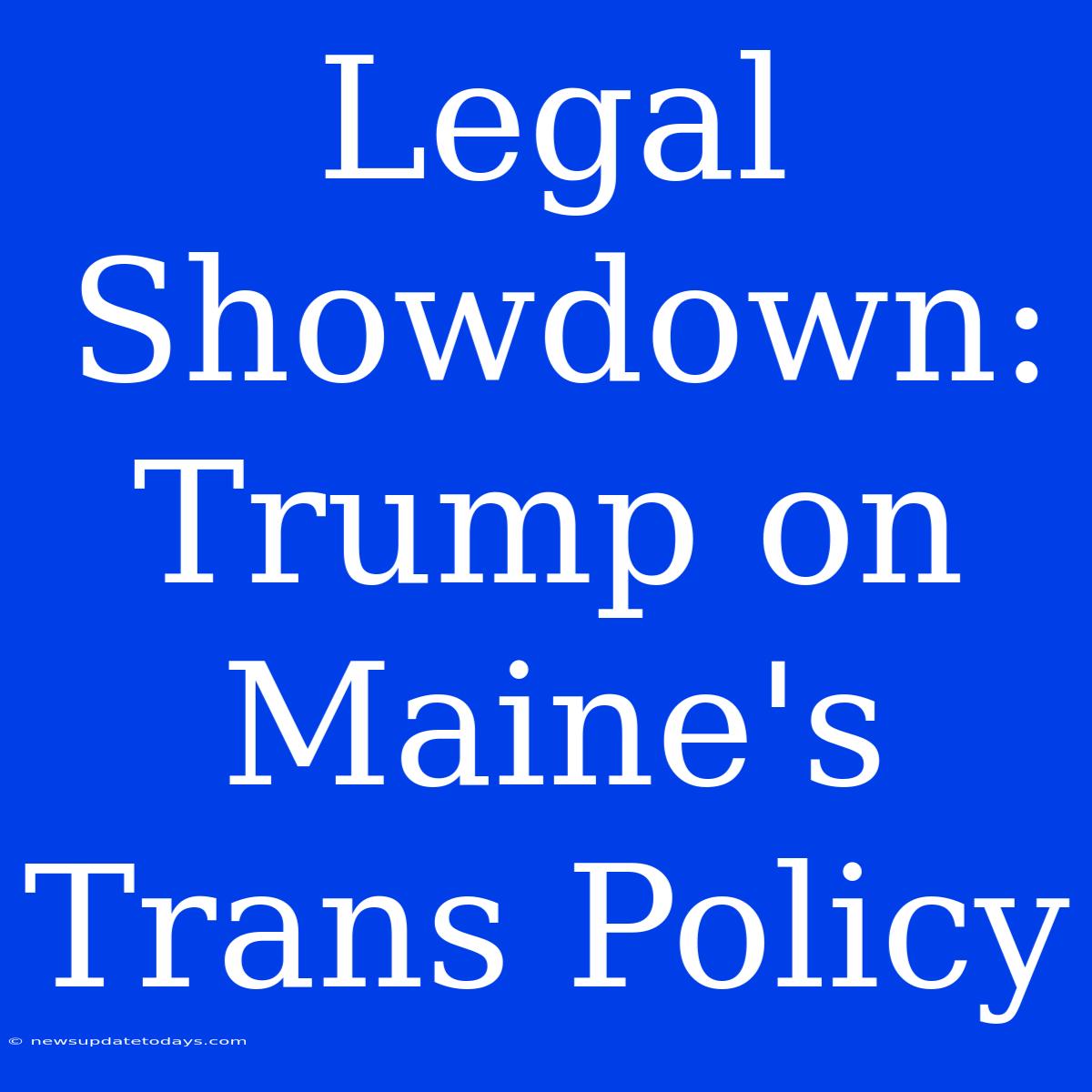 Legal Showdown: Trump On Maine's Trans Policy