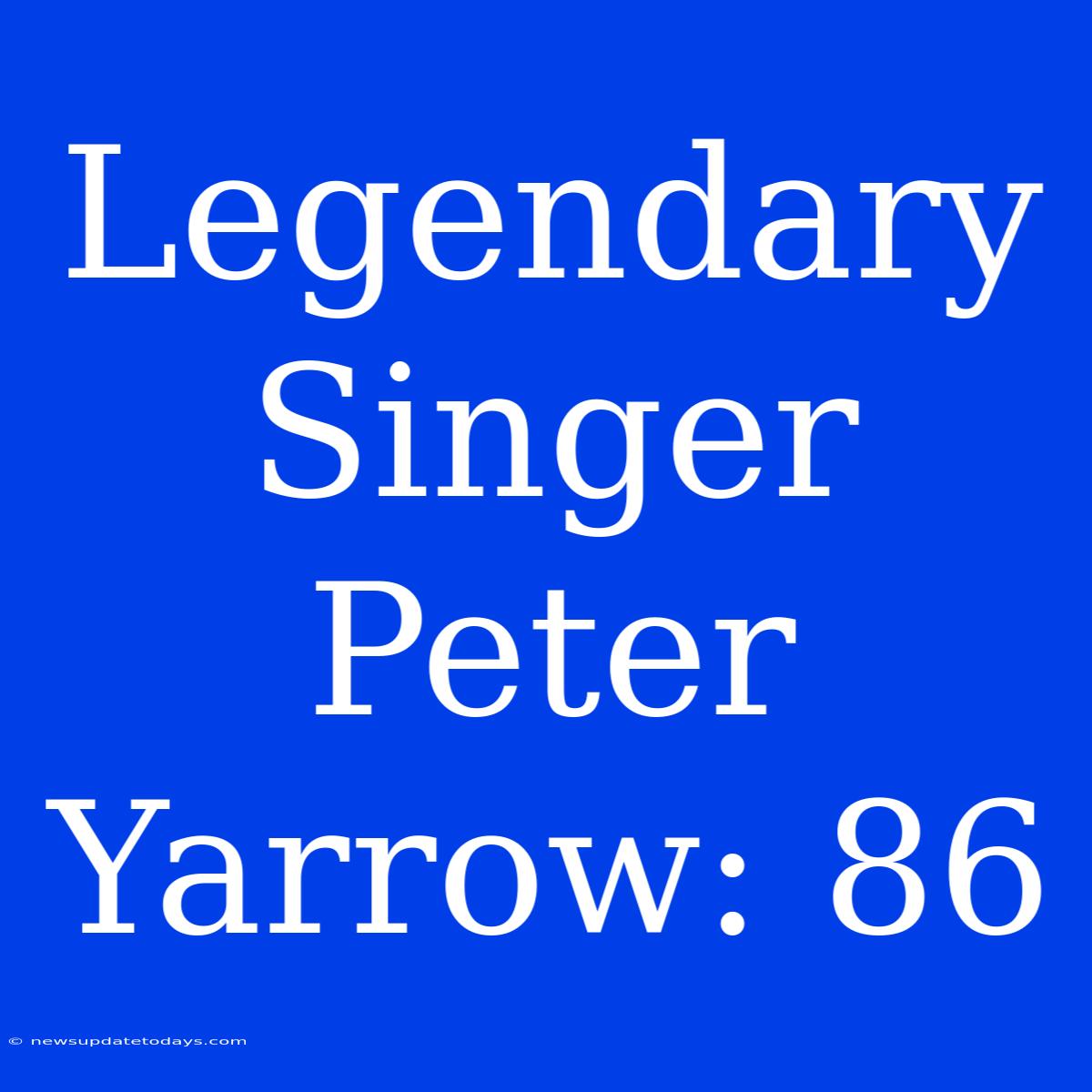 Legendary Singer Peter Yarrow: 86