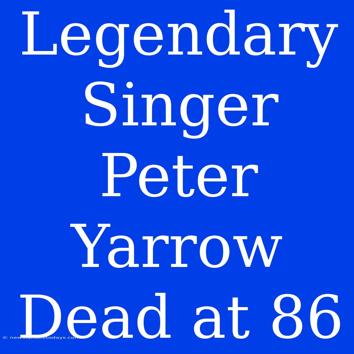 Legendary Singer Peter Yarrow Dead At 86