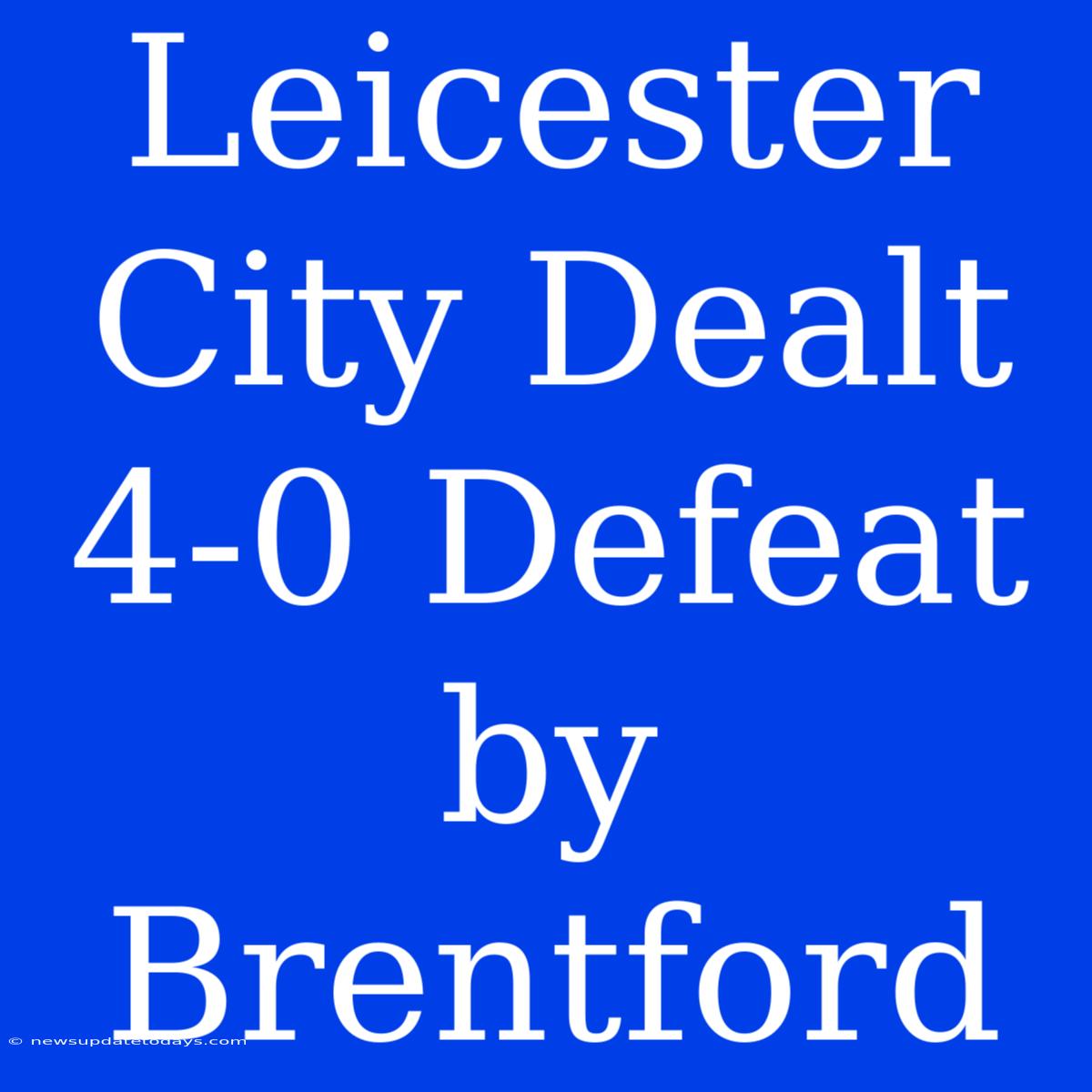 Leicester City Dealt 4-0 Defeat By Brentford