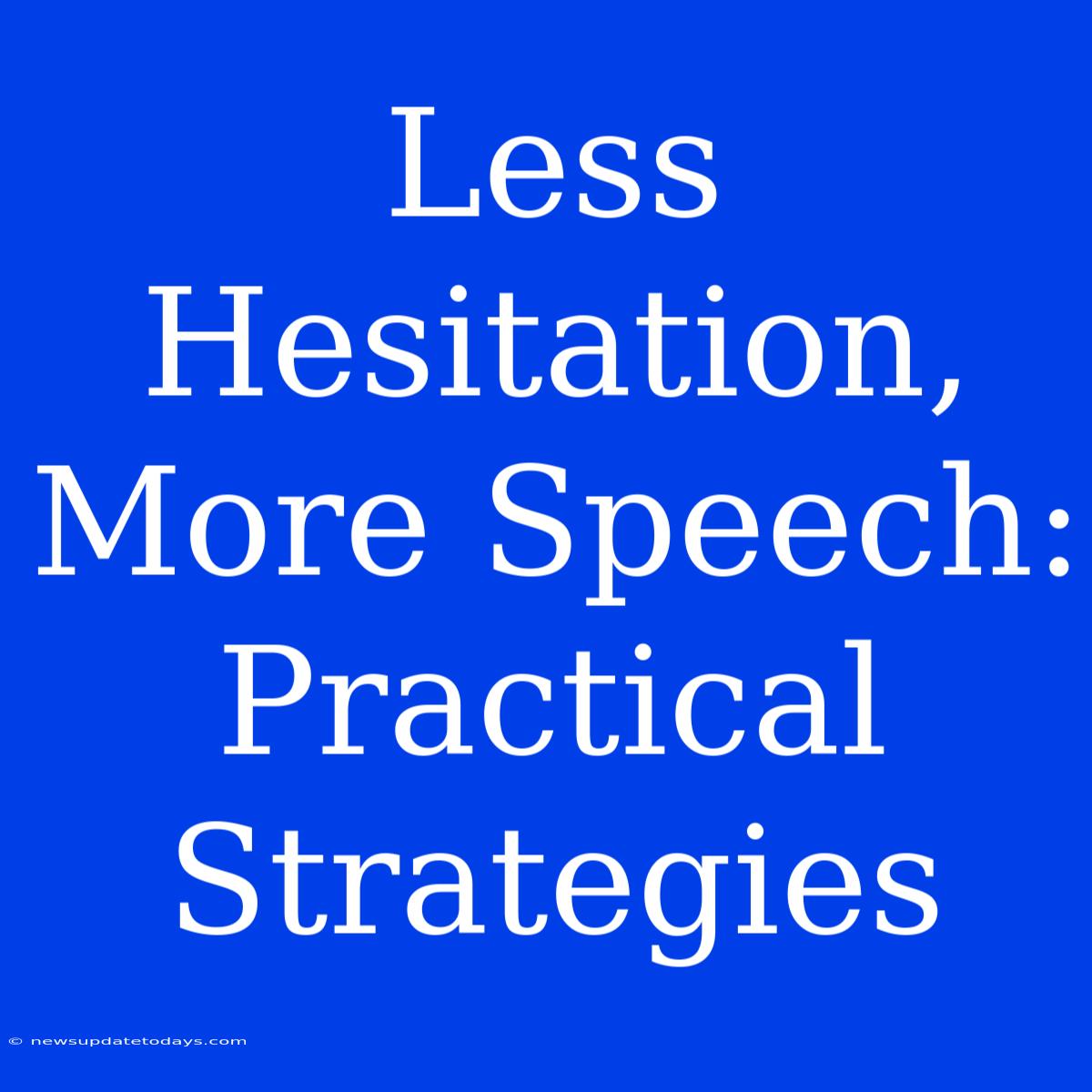 Less Hesitation, More Speech: Practical Strategies