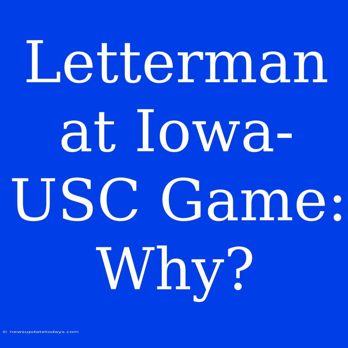 Letterman At Iowa-USC Game: Why?